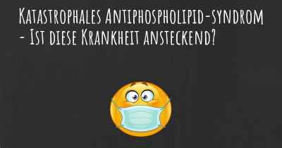 Katastrophales Antiphospholipid-syndrom - Ist diese Krankheit ansteckend?