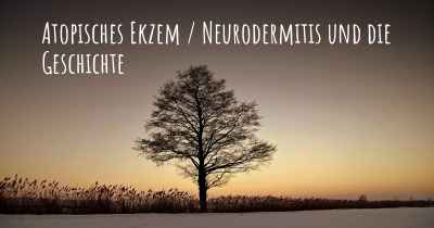 Atopisches Ekzem / Neurodermitis und die Geschichte