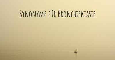 Synonyme für Bronchiektasie