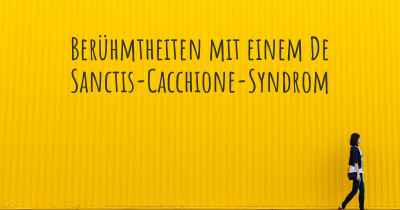 Berühmtheiten mit einem De Sanctis-Cacchione-Syndrom