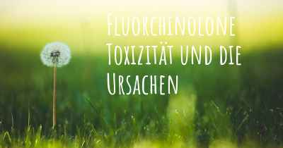 Fluorchinolone Toxizität und die Ursachen