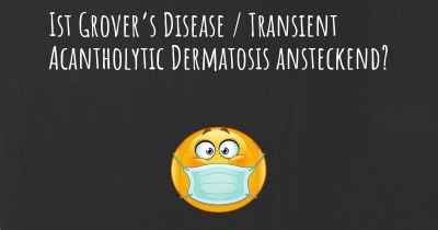 Ist Grover’s Disease / Transient Acantholytic Dermatosis ansteckend?