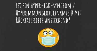 Ist ein Hyper-IgD-syndrom / Hyperimmunglobulinämie D Mit Rückfallfieber ansteckend?