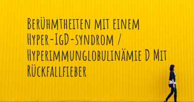 Berühmtheiten mit einem Hyper-IgD-syndrom / Hyperimmunglobulinämie D Mit Rückfallfieber