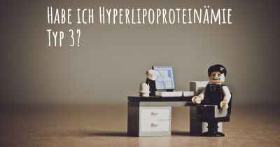 Habe ich Hyperlipoproteinämie Typ 3?