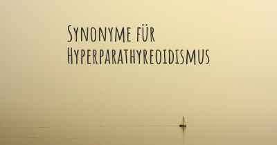 Synonyme für Hyperparathyreoidismus