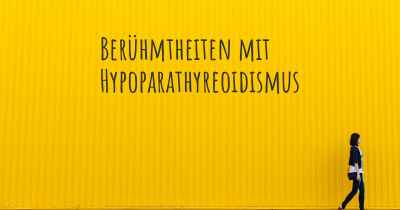 Berühmtheiten mit Hypoparathyreoidismus