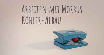 Arbeiten mit Morbus Köhler-Albau
