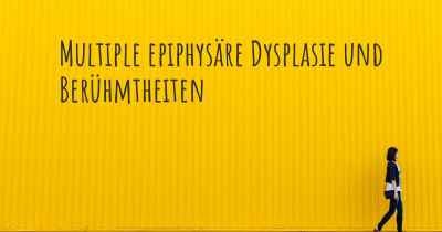 Multiple epiphysäre Dysplasie und Berühmtheiten