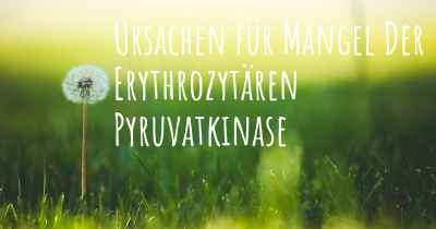 Ursachen für Mangel Der Erythrozytären Pyruvatkinase