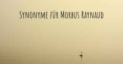 Synonyme für Morbus Raynaud