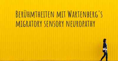 Berühmtheiten mit Wartenberg's migratory sensory neuropathy