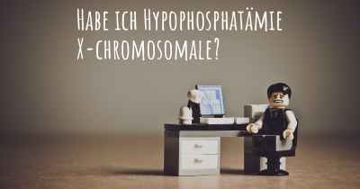 Habe ich Hypophosphatämie X-chromosomale?
