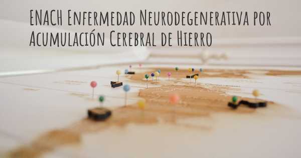 ENACH Enfermedad Neurodegenerativa por Acumulación Cerebral de Hierro