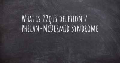 What is 22q13 deletion / Phelan-McDermid Syndrome