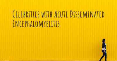 Celebrities with Acute Disseminated Encephalomyelitis