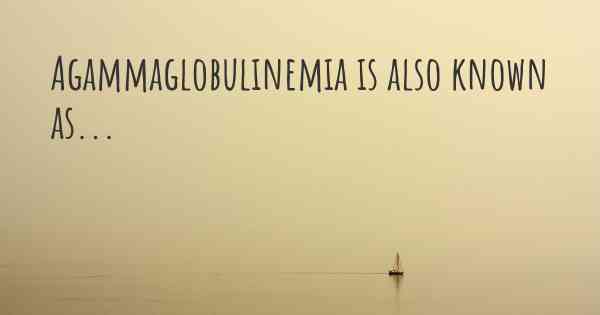Agammaglobulinemia is also known as...