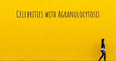 Celebrities with Agranulocytosis