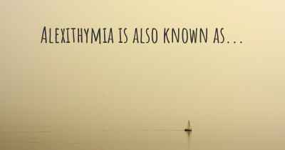 Alexithymia is also known as...