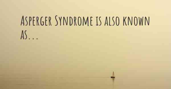 Asperger Syndrome is also known as...