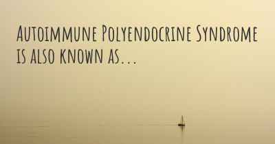 Autoimmune Polyendocrine Syndrome is also known as...