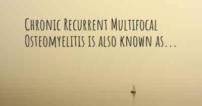 Chronic Recurrent Multifocal Osteomyelitis is also known as...