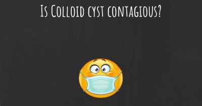 Is Colloid cyst contagious?