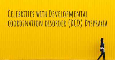 Celebrities with Developmental coordination disorder (DCD) Dyspraxia
