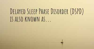 Delayed Sleep Phase Disorder (DSPD) is also known as...