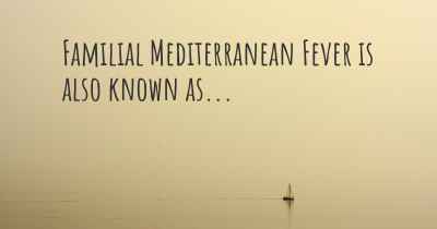 Familial Mediterranean Fever is also known as...