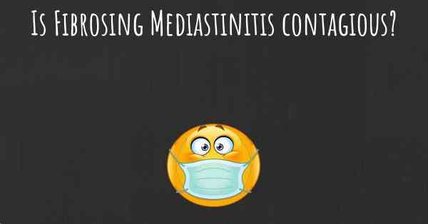 Is Fibrosing Mediastinitis contagious?