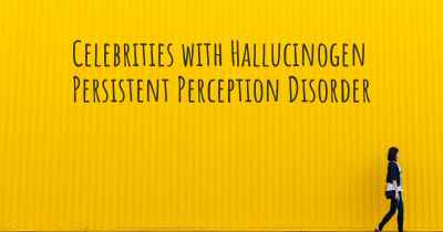 Celebrities with Hallucinogen Persistent Perception Disorder