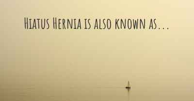 Hiatus Hernia is also known as...