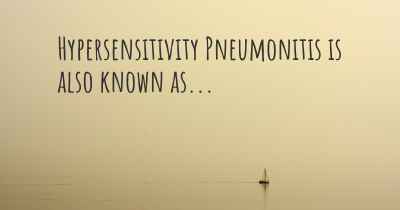 Hypersensitivity Pneumonitis is also known as...