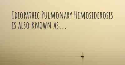 Idiopathic Pulmonary Hemosiderosis is also known as...