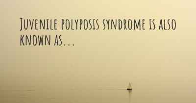 Juvenile polyposis syndrome is also known as...