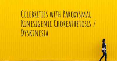 Celebrities with Paroxysmal Kinesigenic Choreathetosis / Dyskinesia