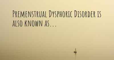 Premenstrual Dysphoric Disorder is also known as...