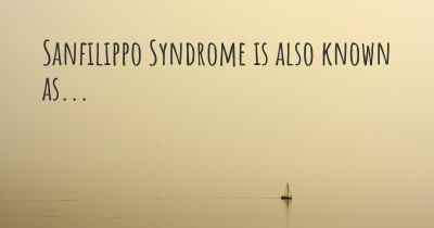 Sanfilippo Syndrome is also known as...