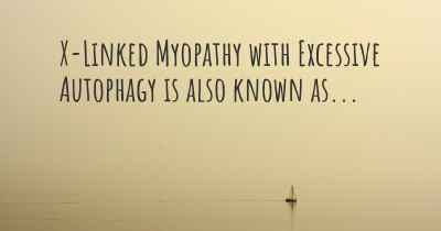 X-Linked Myopathy with Excessive Autophagy is also known as...