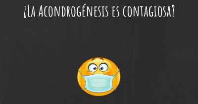 ¿La Acondrogénesis es contagiosa?