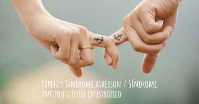 Pareja y Síndrome Asherson / Síndrome antifosfolípido catastrófico