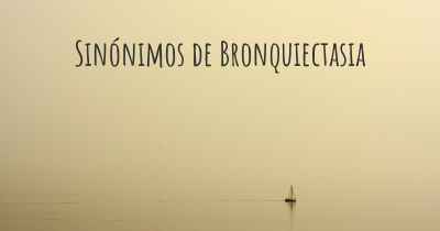Sinónimos de Bronquiectasia