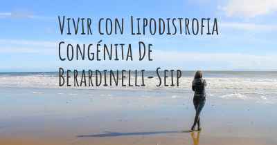Vivir con Lipodistrofia Congénita De Berardinelli-Seip
