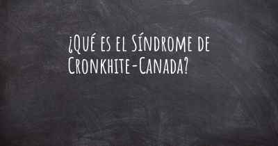 ¿Qué es el Síndrome de Cronkhite-Canada?