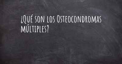 ¿Qué son los Osteocondromas múltiples?