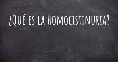 ¿Qué es la Homocistinuria?