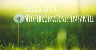 Causas de la Miofibromatosis infantil
