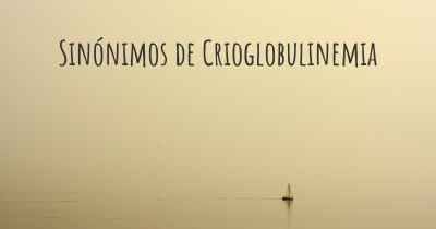 Sinónimos de Crioglobulinemia