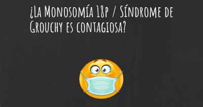 ¿La Monosomía 18p / Síndrome de Grouchy es contagiosa?